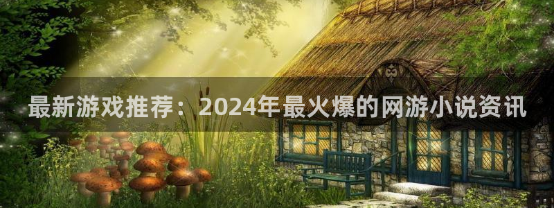 星欧娱乐Ii：最新游戏推荐：2024年最火爆的网游小说资讯