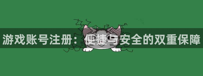 星欧娱乐平台登录：游戏账号注册：便捷与安全的双重保障